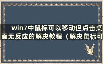 win7中鼠标可以移动但点击桌面无反应的解决教程（解决鼠标可以移动但点击桌面无反应的教程图片） win7下的桌面）